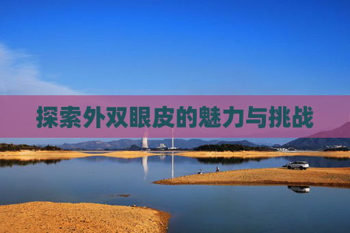 探索外双眼皮的魅力与挑战