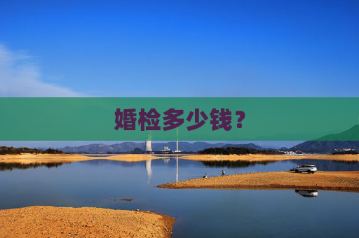 婚检多少钱? 婚检多少钱?