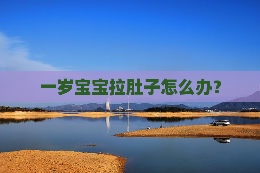 一岁宝宝拉肚子怎么办？