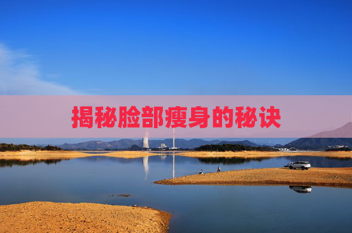 揭秘脸部瘦身的秘诀 揭秘脸部瘦身的秘诀