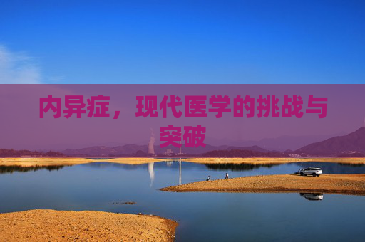 内异症，现代医学的挑战与突破