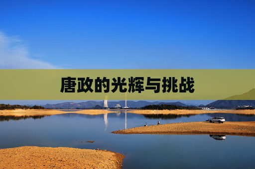 唐政的光辉与挑战