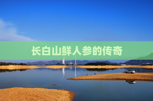 长白山鲜人参的传奇