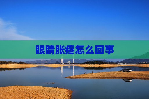 眼睛胀疼怎么回事