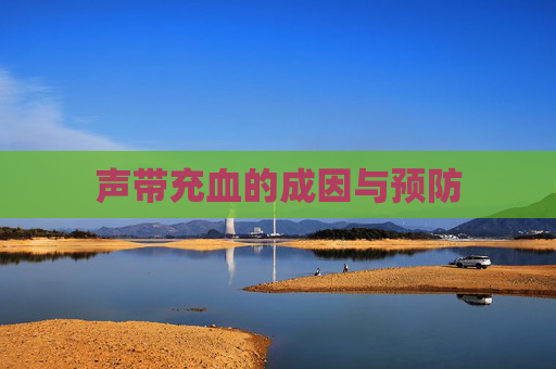 声带充血的成因与预防 声带充血的成因与预防