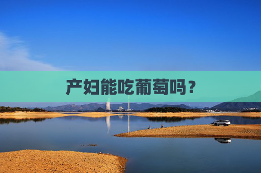 产妇能吃葡萄吗? 产妇能吃葡萄吗?