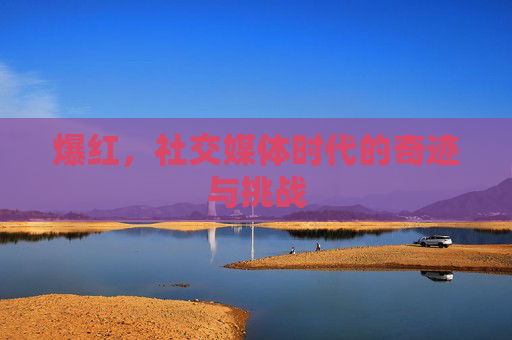 爆红，社交媒体时代的奇迹与挑战