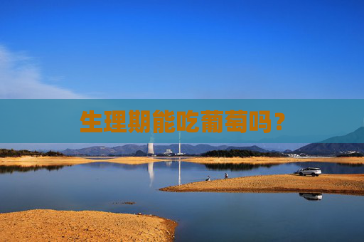 生理期能吃葡萄吗？