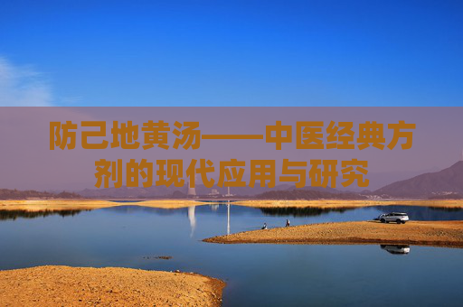 防己地黄汤——中医经典方剂的现代应用与研究 防己地黄汤——中医经典方剂的现代应用与研究