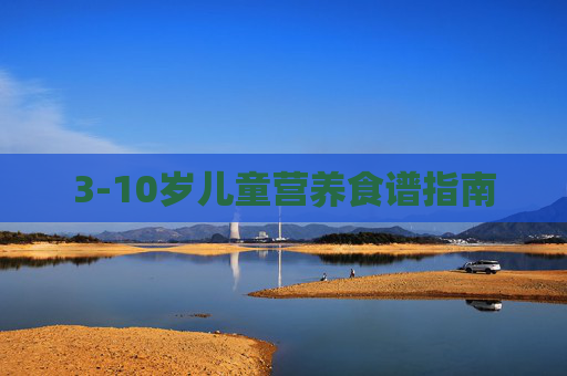 3-10岁儿童营养食谱指南