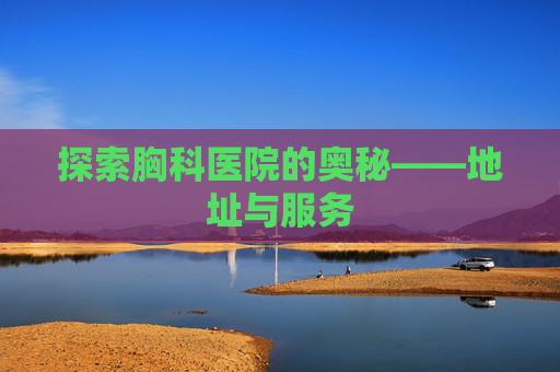 探索胸科医院的奥秘——地址与服务