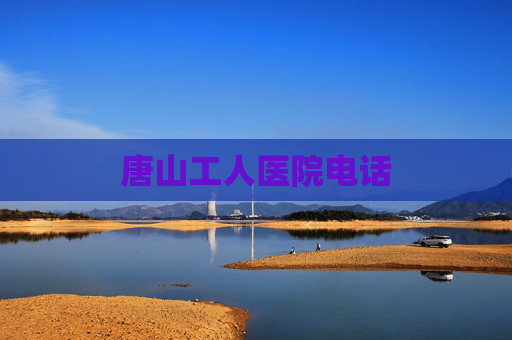 唐山工人医院电话 唐山工人医院电话