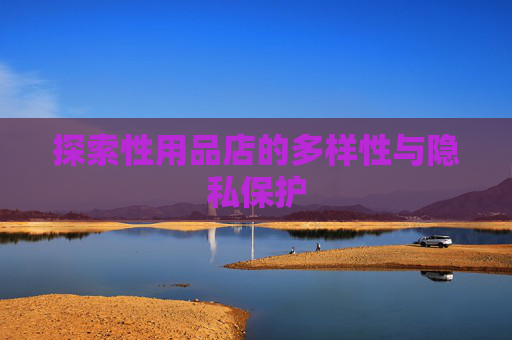 探索性用品店的多样性与隐私保护 探索性用品店的多样性与隐私保护