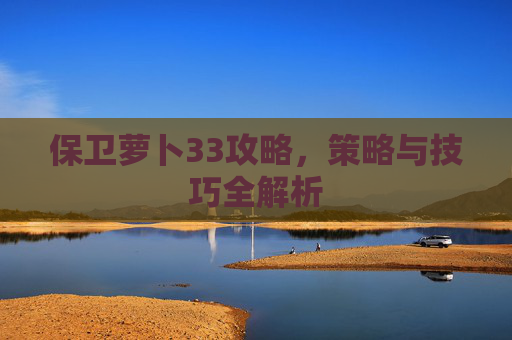 保卫萝卜33攻略，策略与技巧全解析