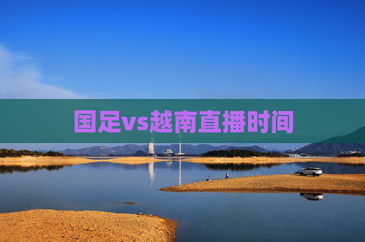 国足vs越南直播时间
