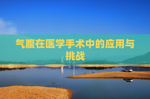 气腹在医学手术中的应用与挑战
