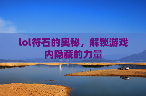 lol符石的奥秘，解锁游戏内隐藏的力量