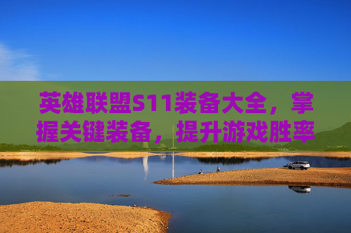 英雄联盟S11装备大全，掌握关键装备，提升游戏胜率