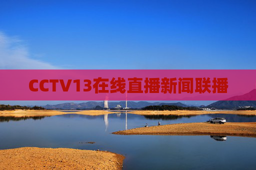 CCTV13在线直播新闻联播 CCTV13在线直播新闻联播