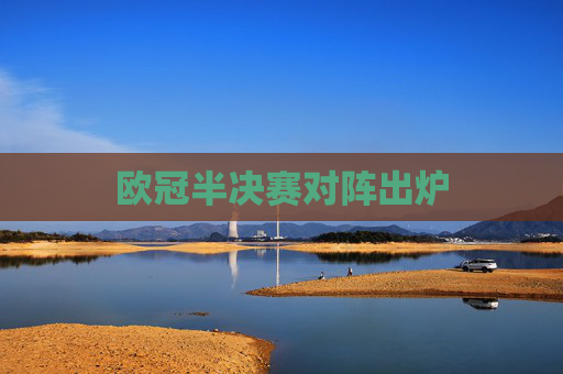 欧冠半决赛对阵出炉