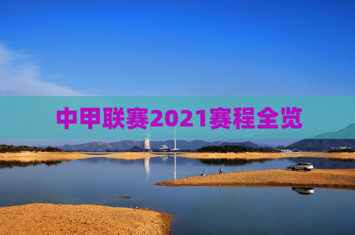 中甲联赛2021赛程全览 中甲联赛2021赛程全览