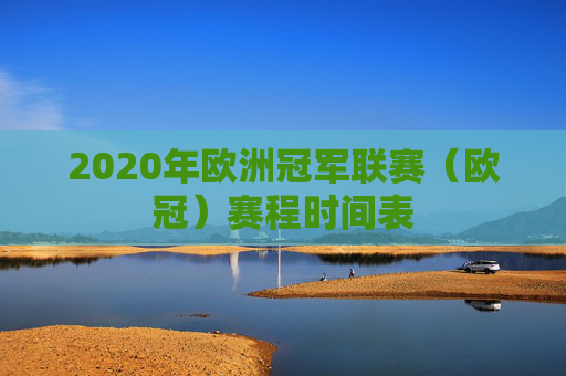 2020年欧洲冠军联赛（欧冠）赛程时间表