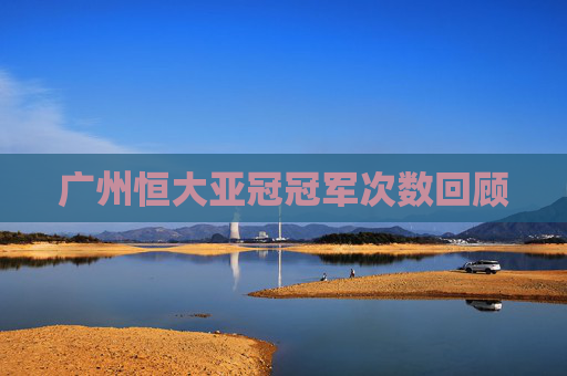 广州恒大亚冠冠军次数回顾