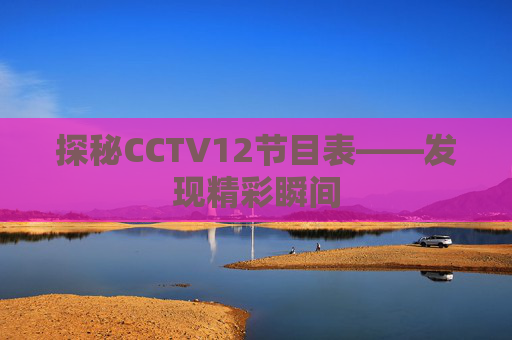 探秘CCTV12节目表——发现精彩瞬间 探秘CCTV12节目表——发现精彩瞬间