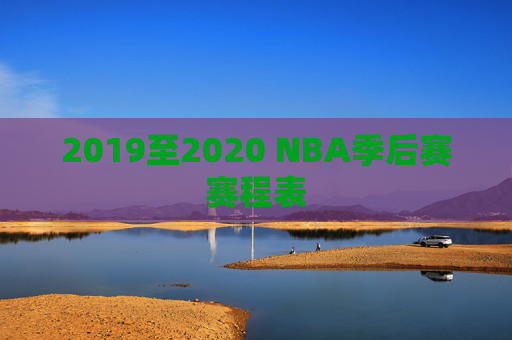 2019至2020 NBA季后赛赛程表 2019至2020 NBA季后赛赛程表