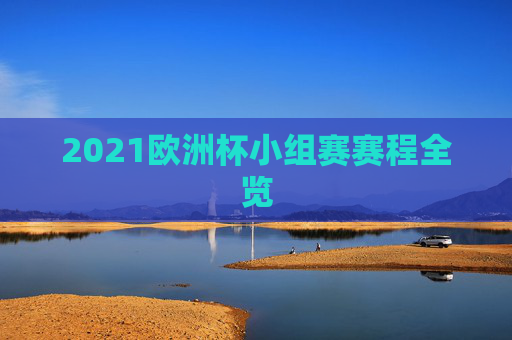 2021欧洲杯小组赛赛程全览