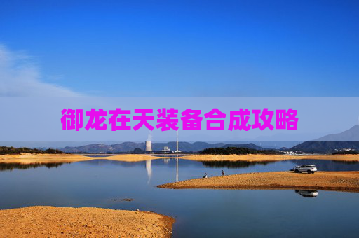 御龙在天装备合成攻略