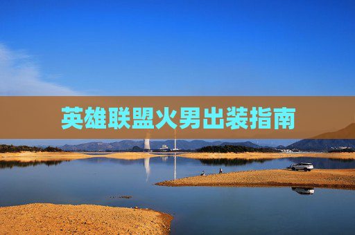 英雄联盟火男出装指南