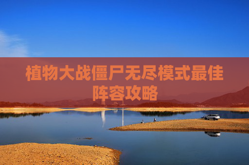植物大战僵尸无尽模式最佳阵容攻略