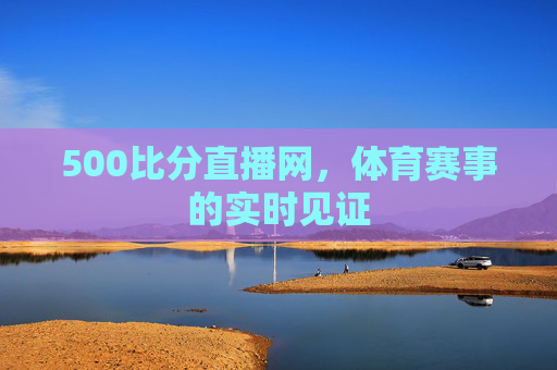 500比分直播网，体育赛事的实时见证