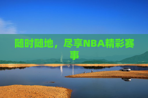 随时随地，尽享NBA精彩赛事