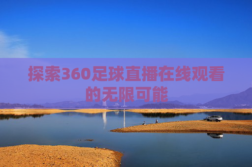 探索360足球直播在线观看的无限可能