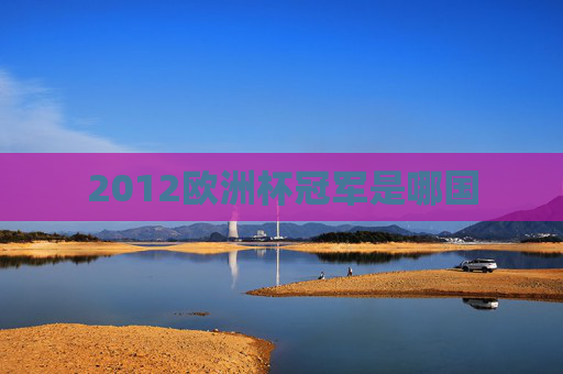2012欧洲杯冠军是哪国 2012欧洲杯冠军是哪国
