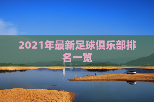 2021年最新足球俱乐部排名一览