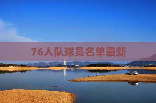 76人队球员名单最新 76人队球员名单最新