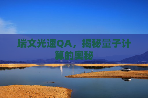 瑞文光速QA，揭秘量子计算的奥秘