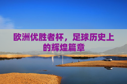 欧洲优胜者杯，足球历史上的辉煌篇章
