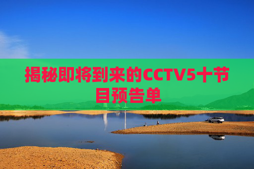 揭秘即将到来的CCTV5十节目预告单