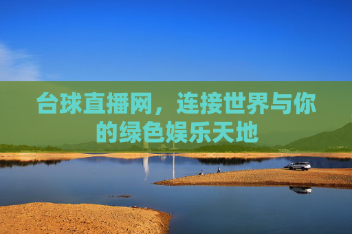 台球直播网,连接世界与你的绿色娱乐天地 台球直播网,连接世界与你的绿色娱乐天地