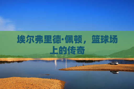 埃尔弗里德·佩顿，篮球场上的传奇
