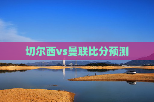 切尔西vs曼联比分预测