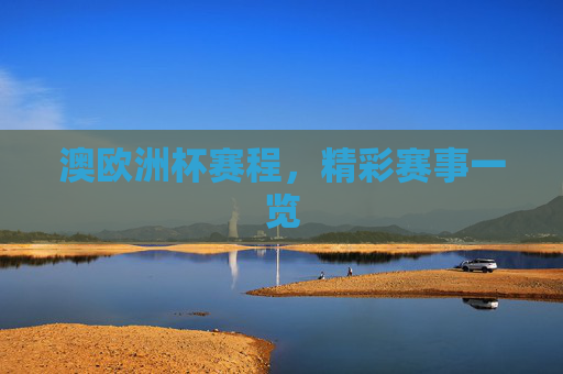 澳欧洲杯赛程，精彩赛事一览