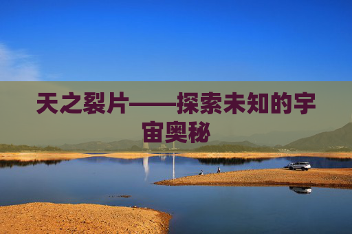 天之裂片——探索未知的宇宙奥秘