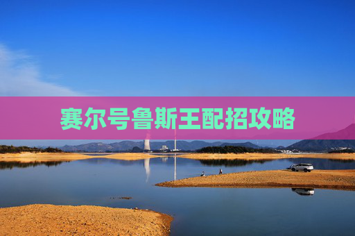 赛尔号鲁斯王配招攻略