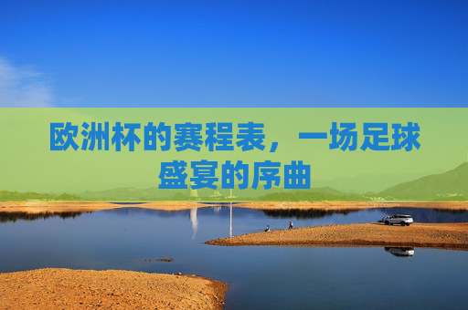 欧洲杯的赛程表，一场足球盛宴的序曲