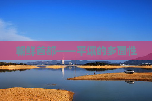 朝鲜首都——平壤的多面性